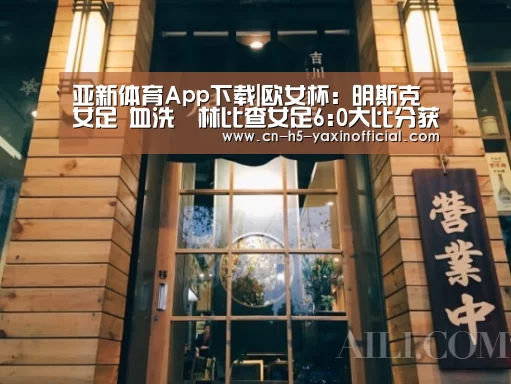 亚新体育App下载|欧女杯: 明斯克女足 血洗奧林比查女足6:0大比分获胜