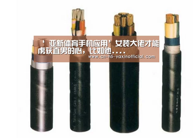 ‘ 亚新体育手机应用’女装大佬才能虏获直男的心，比如他....